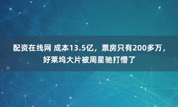 配资在线网 成本13.5亿，票房只有200多万，好莱坞大片被周星驰打懵了